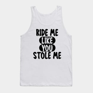 RIDE ME LIKE YOU STOLE ME Tank Top